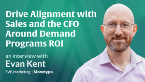 Preview image for episode 2 of Demanding Growth videocast, featuring Evan Kent, SVP Marketing at Monotype discussing Driving Sales Alignment + Demand ROI